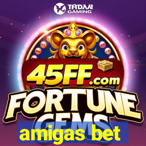 amigas bet